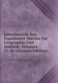 Jahresbericht Des Frankfurter Vereins Fur Geographie Und Statistik, Volumes 51-56 (German Edition)