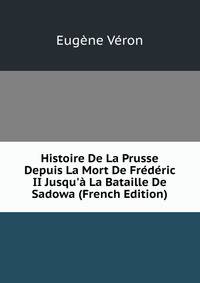 Histoire De La Prusse Depuis La Mort De Fr?d?ric II Jusqu'? La Bataille De Sadowa (French Edition)