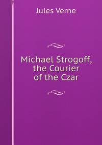 Michael Strogoff, the Courier of the Czar