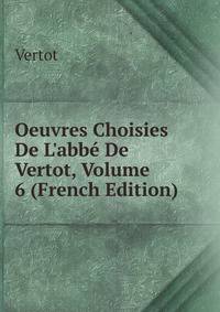 Oeuvres Choisies De L'abb? De Vertot, Volume 6 (French Edition)