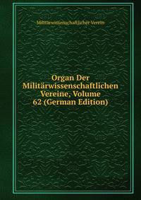Organ Der Militarwissenschaftlichen Vereine, Volume 62 (German Edition)