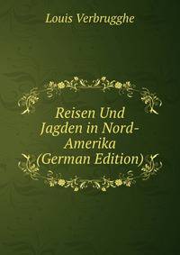 Reisen Und Jagden in Nord-Amerika (German Edition)