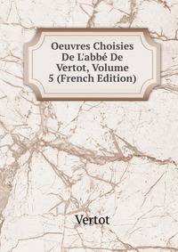 Oeuvres Choisies De L'abb? De Vertot, Volume 5 (French Edition)