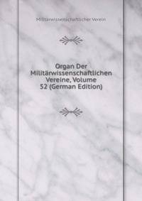 Organ Der Militarwissenschaftlichen Vereine, Volume 52 (German Edition)