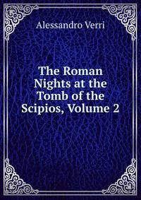 The Roman Nights at the Tomb of the Scipios, Volume 2