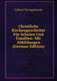 Christliche Kirchengeschichte Fur Schulen Und Familien: Mit Abbildungen (German Edition)