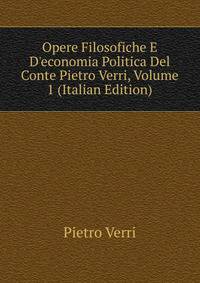 Opere Filosofiche E D'economia Politica Del Conte Pietro Verri, Volume 1 (Italian Edition)