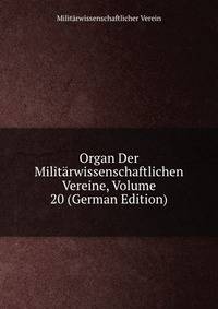 Organ Der Militarwissenschaftlichen Vereine, Volume 20 (German Edition)