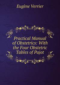 Practical Manual of Obstetrics: With the Four Obstetric Tables of Pajot
