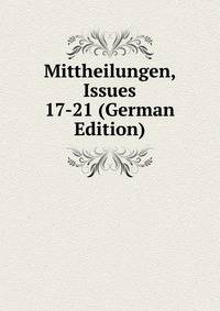 Mittheilungen, Issues 17-21 (German Edition)
