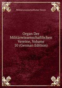 Organ Der Militarwissenschaftlichen Vereine, Volume 10 (German Edition)