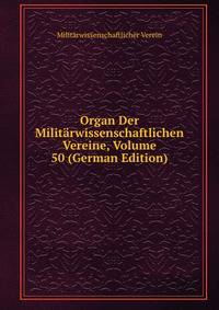 Organ Der Militarwissenschaftlichen Vereine, Volume 50 (German Edition)