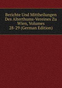 Berichte Und Mittheilungen Des Alterthums-Vereines Zu Wien, Volumes 28-29 (German Edition)