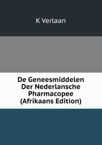 De Geneesmiddelen Der Nederlansche Pharmacopee (Afrikaans Edition)