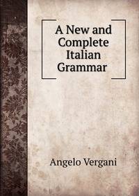 A New and Complete Italian Grammar .