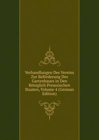 Verhandlungen Des Vereins Zur Beforderung Des Gartenbaues in Den Koniglich Preussischen Staaten, Volume 4 (German Edition)