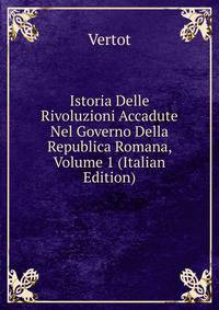 Istoria Delle Rivoluzioni Accadute Nel Governo Della Republica Romana, Volume 1 (Italian Edition)