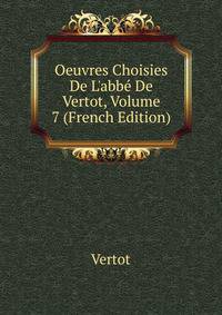 Oeuvres Choisies De L'abb? De Vertot, Volume 7 (French Edition)