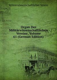 Organ Der Militarwissenschaftlichen Vereine, Volume 61 (German Edition)