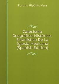 Catecismo Geografico-Historico-Estadistico De La Iglesia Mexicana (Spanish Edition)