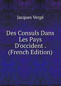 Des Consuls Dans Les Pays D'occident . (French Edition)