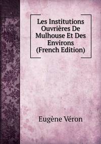 Les Institutions Ouvrieres De Mulhouse Et Des Environs (French Edition)