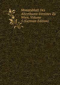 Monatsblatt Des Alterthums-Vereines Zu Wien, Volume 5 (German Edition)