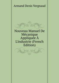 Nouveau Manuel De M?canique Appliqu?e ? L'industrie (French Edition)
