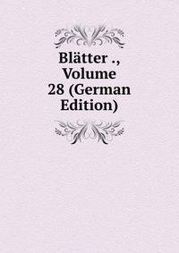Blatter ., Volume 28 (German Edition)