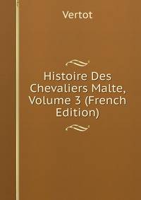 Histoire Des Chevaliers Malte, Volume 3 (French Edition)