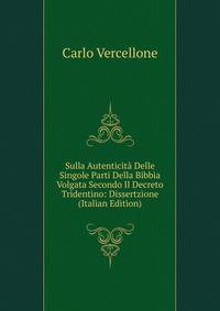 Sulla Autenticita Delle Singole Parti Della Bibbia Volgata Secondo Il Decreto Tridentino: Dissertzione (Italian Edition)