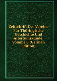 Zeitschrift Des Vereins Fur Thuringische Geschichte Und Altertumskunde, Volume 8 (German Edition)