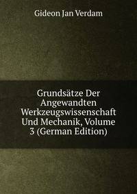 Grundsatze Der Angewandten Werkzeugswissenschaft Und Mechanik, Volume 3 (German Edition)