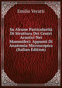 Su Alcune Particolarita Di Struttura Dei Centri Acustici Nei Mammiferi: Appunti Di Anatomia Microscopica (Italian Edition)