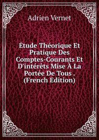 ?tude Th?orique Et Pratique Des Comptes-Courants Et D'int?r?ts Mise ? La Port?e De Tous . (French Edition)