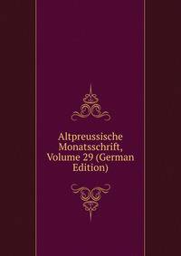 Altpreussische Monatsschrift, Volume 29 (German Edition)