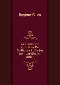 Les Institutions Ouvrieres De Mulhouse Et De Ses Environs (French Edition)