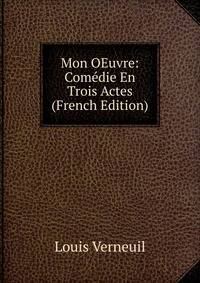 Mon OEuvre: Comedie En Trois Actes (French Edition)
