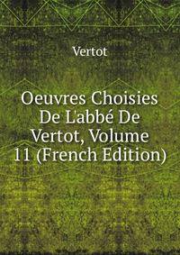Oeuvres Choisies De L'abb? De Vertot, Volume 11 (French Edition)