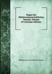 Organ Der Militarwissenschaftlichen Vereine, Volume 69 (German Edition)