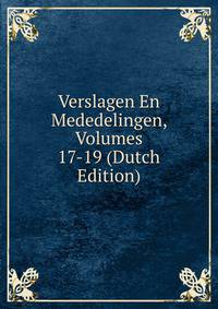 Verslagen En Mededelingen, Volumes 17-19 (Dutch Edition)