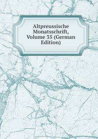 Altpreussische Monatsschrift, Volume 35 (German Edition)