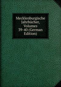 Mecklenburgische Jahrbucher, Volumes 39-40 (German Edition)