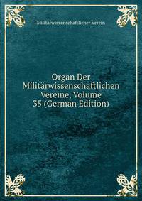 Organ Der Militarwissenschaftlichen Vereine, Volume 35 (German Edition)