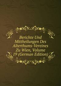 Berichte Und Mittheilungen Des Alterthums-Vereines Zu Wien, Volume 19 (German Edition)