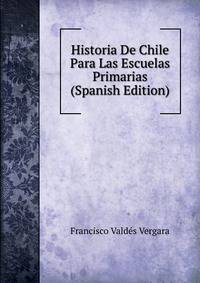 Historia De Chile Para Las Escuelas Primarias (Spanish Edition)