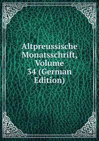 Altpreussische Monatsschrift, Volume 34 (German Edition)