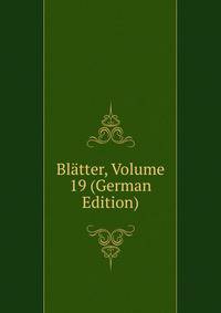 Blatter, Volume 19 (German Edition)