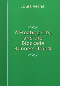 A Floating City, and the Blockade Runners. Transl