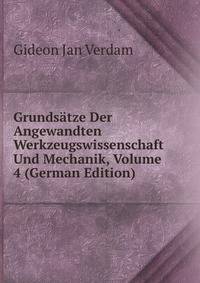 Grundsatze Der Angewandten Werkzeugswissenschaft Und Mechanik, Volume 4 (German Edition)